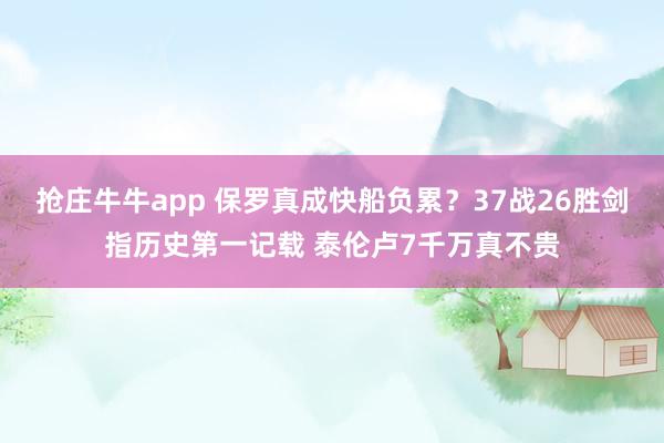 抢庄牛牛app 保罗真成快船负累？37战26胜剑指历史第一记载 泰伦卢7千万真不贵
