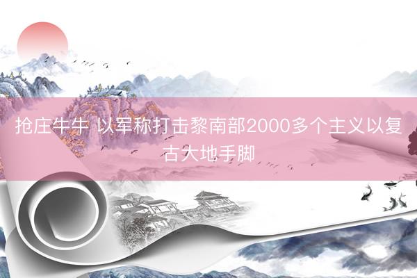 抢庄牛牛 以军称打击黎南部2000多个主义以复古大地手脚