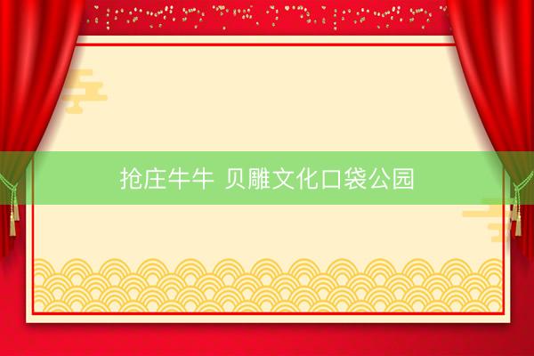 抢庄牛牛 贝雕文化口袋公园