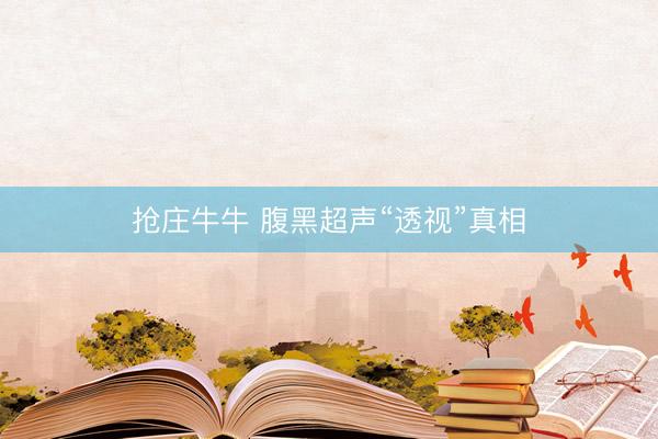 抢庄牛牛 腹黑超声“透视”真相
