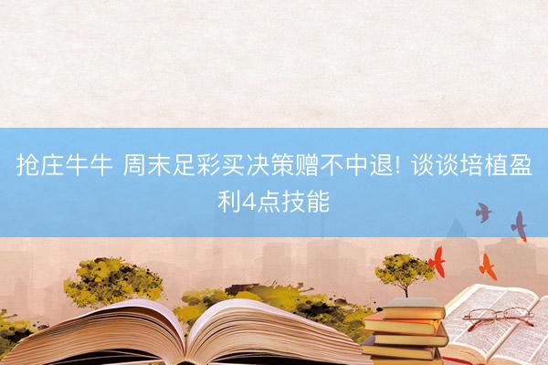 抢庄牛牛 周末足彩买决策赠不中退! 谈谈培植盈利4点技能
